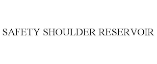 SAFETY SHOULDER RESERVOIR