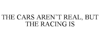 THE CARS AREN'T REAL, BUT THE RACING IS