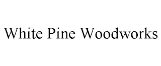 WHITE PINE WOODWORKS