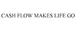 CASH FLOW MAKES LIFE GO