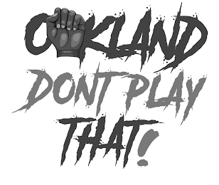 OKLAND DONT PLAY THAT!