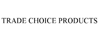 TRADE CHOICE PRODUCTS