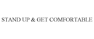 STAND UP & GET COMFORTABLE