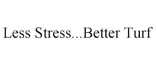 LESS STRESS...BETTER TURF