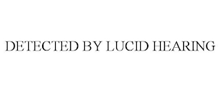 DETECTED BY LUCID HEARING