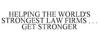 HELPING THE WORLD'S STRONGEST LAW FIRMS . . . GET STRONGER