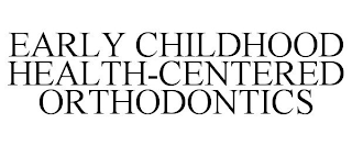 EARLY CHILDHOOD HEALTH-CENTERED ORTHODONTICS