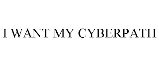 I WANT MY CYBERPATH