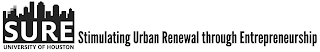 SURE UNIVERSITY OF HOUSTON STIMULATING URBAN RENEWAL THROUGH ENTREPRENEURSHIP