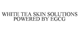 WHITE TEA SKIN SOLUTIONS POWERED BY EGCG