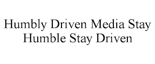 HUMBLY DRIVEN MEDIA STAY HUMBLE STAY DRIVEN