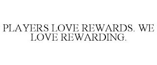 PLAYERS LOVE REWARDS. WE LOVE REWARDING.