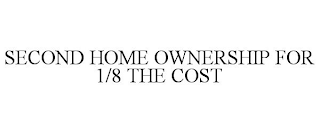 SECOND HOME OWNERSHIP FOR 1/8 THE COST