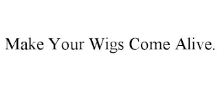 MAKE YOUR WIGS COME ALIVE.