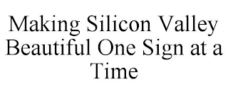 MAKING SILICON VALLEY BEAUTIFUL ONE SIGN AT A TIME