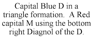 CAPITAL BLUE D IN A TRIANGLE FORMATION. A RED CAPITAL M USING THE BOTTOM RIGHT DIAGNOL OF THE D.