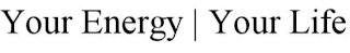 YOUR ENERGY | YOUR LIFE
