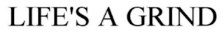 LIFE'S A GRIND