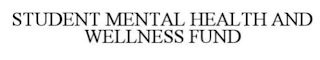 STUDENT MENTAL HEALTH AND WELLNESS FUND