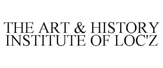 THE ART &AMP; HISTORY INSTITUTE OF LOC'Z