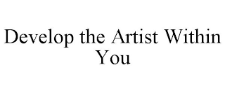 DEVELOP THE ARTIST WITHIN YOU