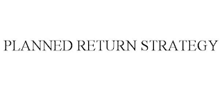 PLANNED RETURN STRATEGY