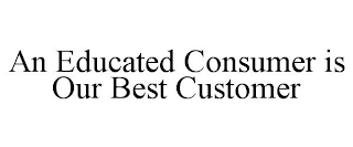 AN EDUCATED CONSUMER IS OUR BEST CUSTOMER