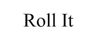 ROLL IT