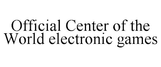 OFFICIAL CENTER OF THE WORLD ELECTRONIC GAMES