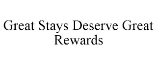 GREAT STAYS DESERVE GREAT REWARDS