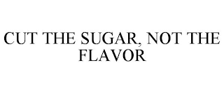 CUT THE SUGAR, NOT THE FLAVOR