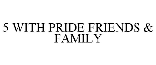 5 WITH PRIDE FRIENDS & FAMILY