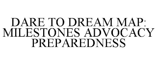 DARE TO DREAM MAP: MILESTONES ADVOCACY PREPAREDNESS