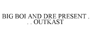 BIG BOI AND DRE PRESENT . . . OUTKAST