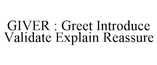 GIVER : GREET INTRODUCE VALIDATE EXPLAIN REASSURE