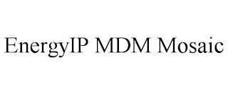 ENERGYIP MDM MOSAIC