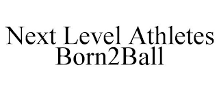 NEXT LEVEL ATHLETES BORN2BALL