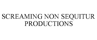 SCREAMING NON SEQUITUR PRODUCTIONS