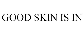 GOOD SKIN IS IN