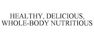 HEALTHY, DELICIOUS, WHOLE-BODY NUTRITIOUS