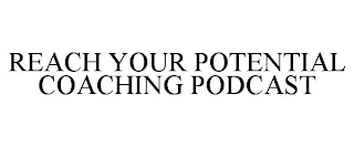 REACH YOUR POTENTIAL COACHING PODCAST