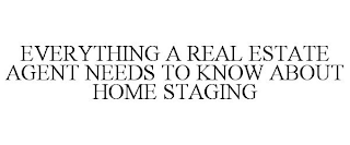 EVERYTHING A REAL ESTATE AGENT NEEDS TO KNOW ABOUT HOME STAGING