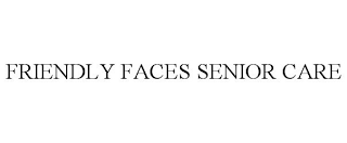 FRIENDLY FACES SENIOR CARE