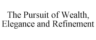 THE PURSUIT OF WEALTH, ELEGANCE AND REFINEMENT