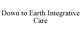 DOWN TO EARTH INTEGRATIVE CARE