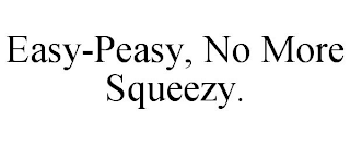 EASY-PEASY, NO MORE SQUEEZY.