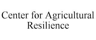 CENTER FOR AGRICULTURAL RESILIENCE