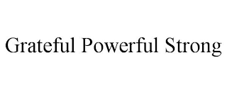 GRATEFUL POWERFUL STRONG