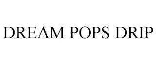 DREAM POPS DRIP