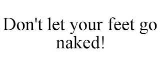 DON'T LET YOUR FEET GO NAKED!